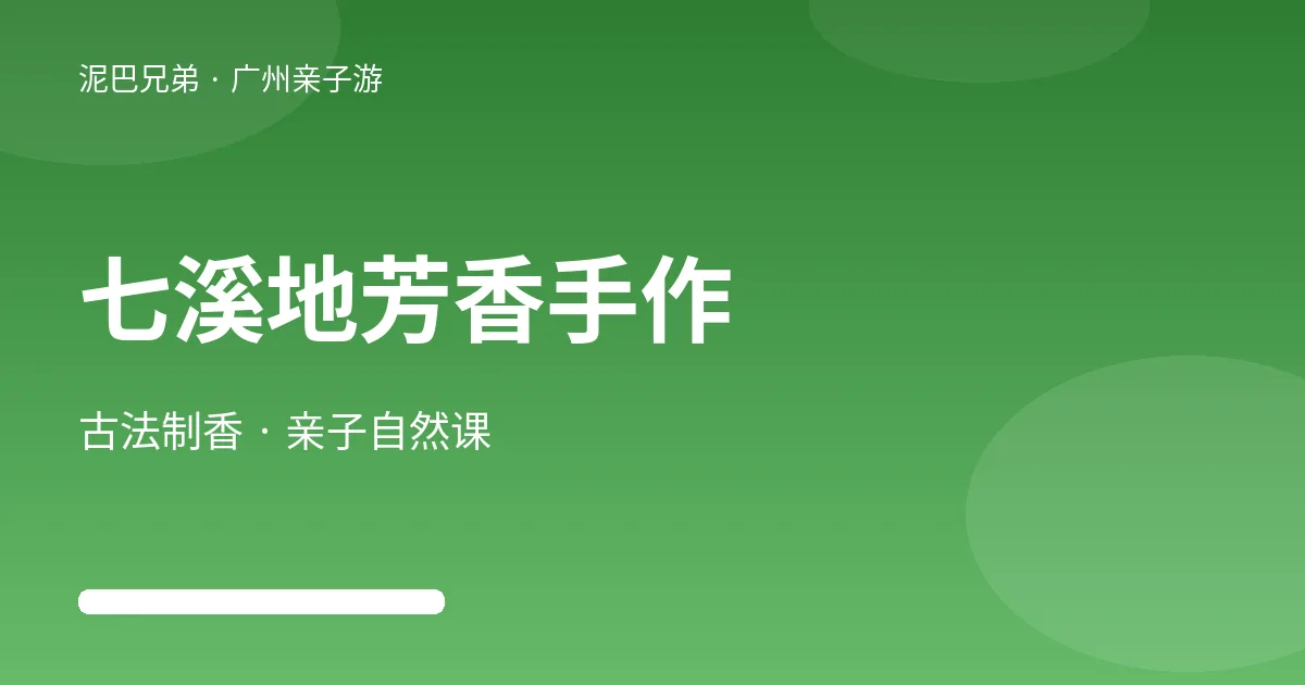 七溪地芳香疗愈季|古法制香亲子自然手作 花都七溪地芳香疗愈季亲子手作示意图,家长带孩子山林间体验古法制香与溯溪